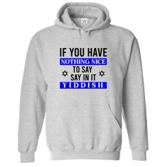 If You Have Nothing Nice To Say Say It In It Yiddish Jewish Star Of David Classic Sarcastic Unisex Kids And Adults Pullover Hoodie